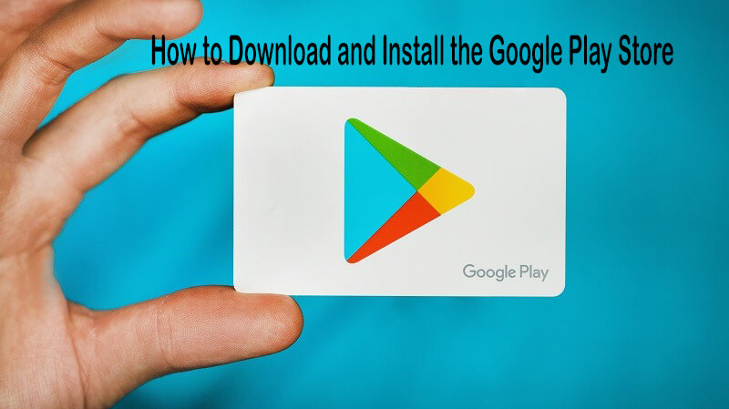 How to Download and Install the Google Play Store